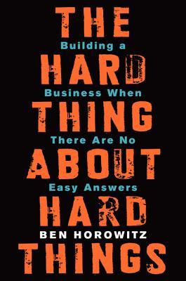 The hard thing about hard things by Ben Horowitz